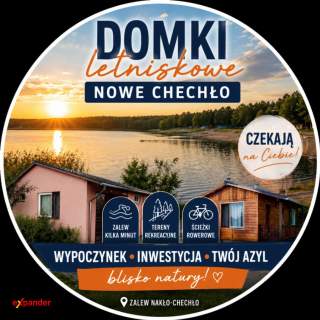 Domki Letniskowe - Nowe Chechło czekają na nowych Właścicieli