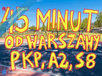 45 min od Warszawy PKP, A2, S8 , CPK 25 min., dz. budowlana 1700m,